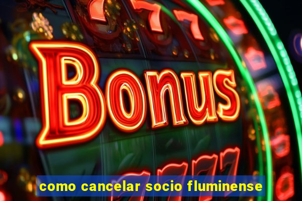 como cancelar socio fluminense